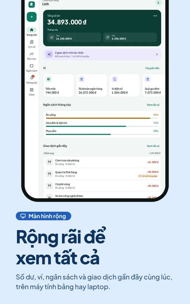 Rộng rãi để xem tất cả. Số dư, ví, ngân sách và giao dịch gần đây cùng lúc, trên máy tính bảng hay laptop.